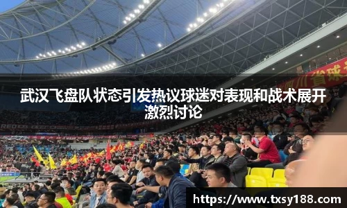 武汉飞盘队状态引发热议球迷对表现和战术展开激烈讨论