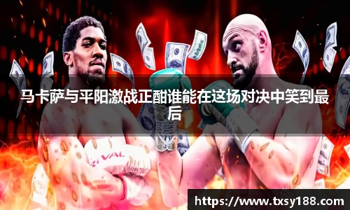 马卡萨与平阳激战正酣谁能在这场对决中笑到最后