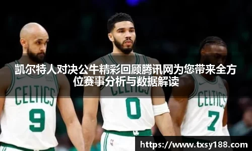 凯尔特人对决公牛精彩回顾腾讯网为您带来全方位赛事分析与数据解读