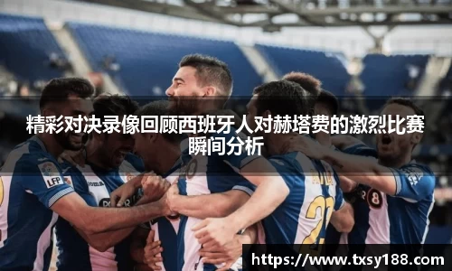 精彩对决录像回顾西班牙人对赫塔费的激烈比赛瞬间分析